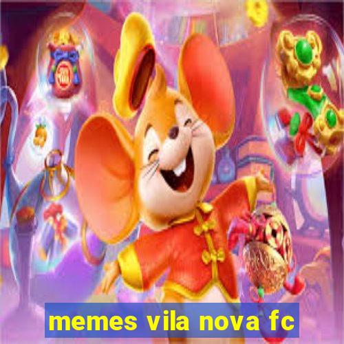 memes vila nova fc